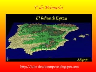 5º de Primaria Julioprofe El Relieve de España http://julio-detodounpoco.blogspot.com  
