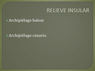 RELIEVE INSULARArchipiélago balear.Archipiélago canario.