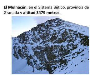 El Mulhacén, en el Sistema Bético, provincia de
Granada y altitud 3479 metros.
 