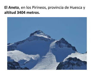 El Aneto, en los Pirineos, provincia de Huesca y
altitud 3404 metros.
 