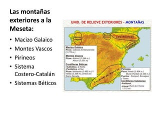 Las montañas
exteriores a la
Meseta:
• Macizo Galaico
• Montes Vascos
• Pirineos
• Sistema
Costero-Catalán
• Sistemas Béticos
 
