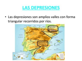 LAS DEPRESIONES
• Las depresiones son amplios valles con forma
triangular recorridos por ríos.
 