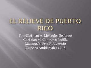 Por: Christian A. Melendez Beabraut Christian M. Contreras Padilla Maestro/a: Prof.R.Alvarado Ciencias Ambientales 12-15 