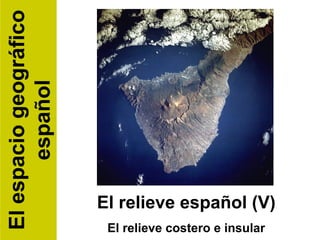 El relieve español (V)
El relieve costero e insular
Elespaciogeográfico
español
 