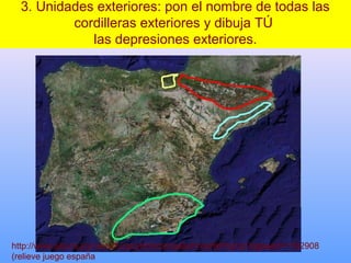 3. Unidades exteriores: pon el nombre de todas las
cordilleras exteriores y dibuja TÚ
las depresiones exteriores.
http://www.educa.jcyl.es/educacyl/cm/zonaalumnos/tkPopUp?pgseed=1192908
(relieve juego españa
 