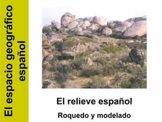 El relieve español
Roquedo y modelado
Elespaciogeográfico
español
 