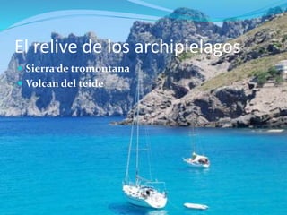 El relive de los archipielagos
 Sierra de tromontana
 Volcan del teide
 