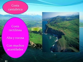 Costa
cantabrica
Costa
rectilinea
Alta y rocosa
Con muchos
acantilados
 