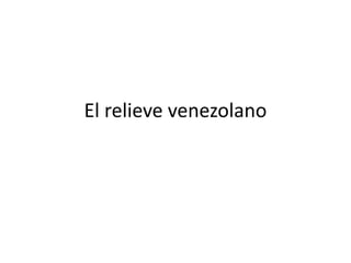 El relieve venezolano
 