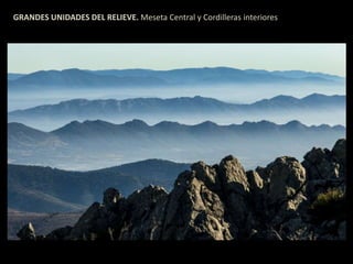 GRANDES UNIDADES DEL RELIEVE. Meseta Central y Cordilleras interiores 
 