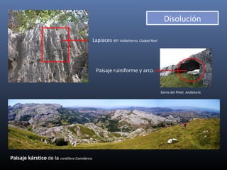 Lapiaces en Valdehierro, Ciudad Real
Disolución
Paisaje kárstico de la cordillera Cantábrica
Paisaje ruiniforme y arco.
Sierra del Pinar, Andalucía.
 