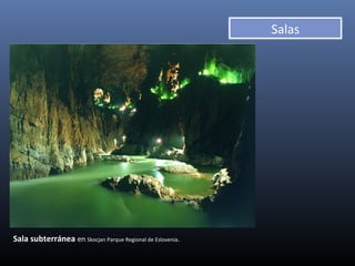Sala subterránea en Skocjan Parque Regional de Eslovenia.
Salas
 