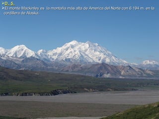 D. 5.
El monte Mackinley es la montaña más alta de America del Norte con 6.194 m. en la
cordillera de Alaska.

 