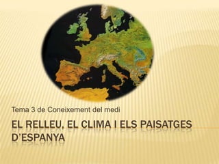 El relleu, el clima i els paisatges d’espanya Tema 3 de Coneixement del medi 