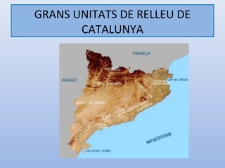 GRANS UNITATS DE RELLEU DE
       CATALUNYA
 