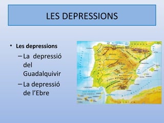 LES DEPRESSIONS

• Les depressions
  – La depressió
    del
    Guadalquivir
  – La depressió
    de l’Ebre
 