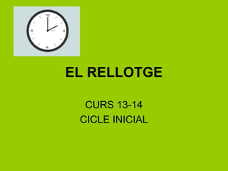 EL RELLOTGE 
CURS 13-14 
CICLE INICIAL 
 