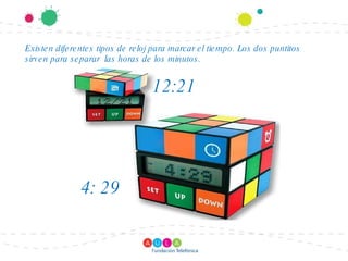 Existen diferentes tipos de reloj para marcar el tiempo. Los dos puntitos sirven para separar las horas de los minutos. 4: 29 12:21