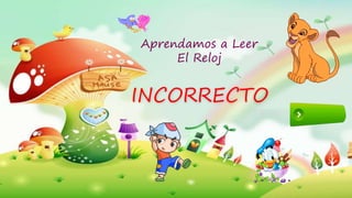 INCCORRECTOINCORRECTO
Aprendamos a Leer
El Reloj
 