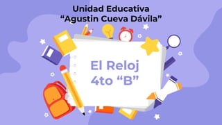 Unidad Educativa
“Agustin Cueva Dávila”
El Reloj
4to “B”
 