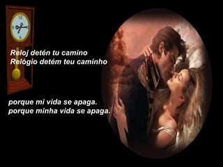 Reloj detén tu camino
Relógio detém teu caminho




porque mi vida se apaga.
porque minha vida se apaga.
 