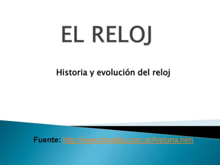 Historia y evolución del reloj




Fuente: http://www.timelety.com.ar/historia.htm
 