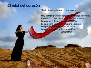 El reloj del corazón
“Todo tiene su tiempo determinado.
Hay tiempo para todo propósito debajo del cielo;
hay tiempo para n...