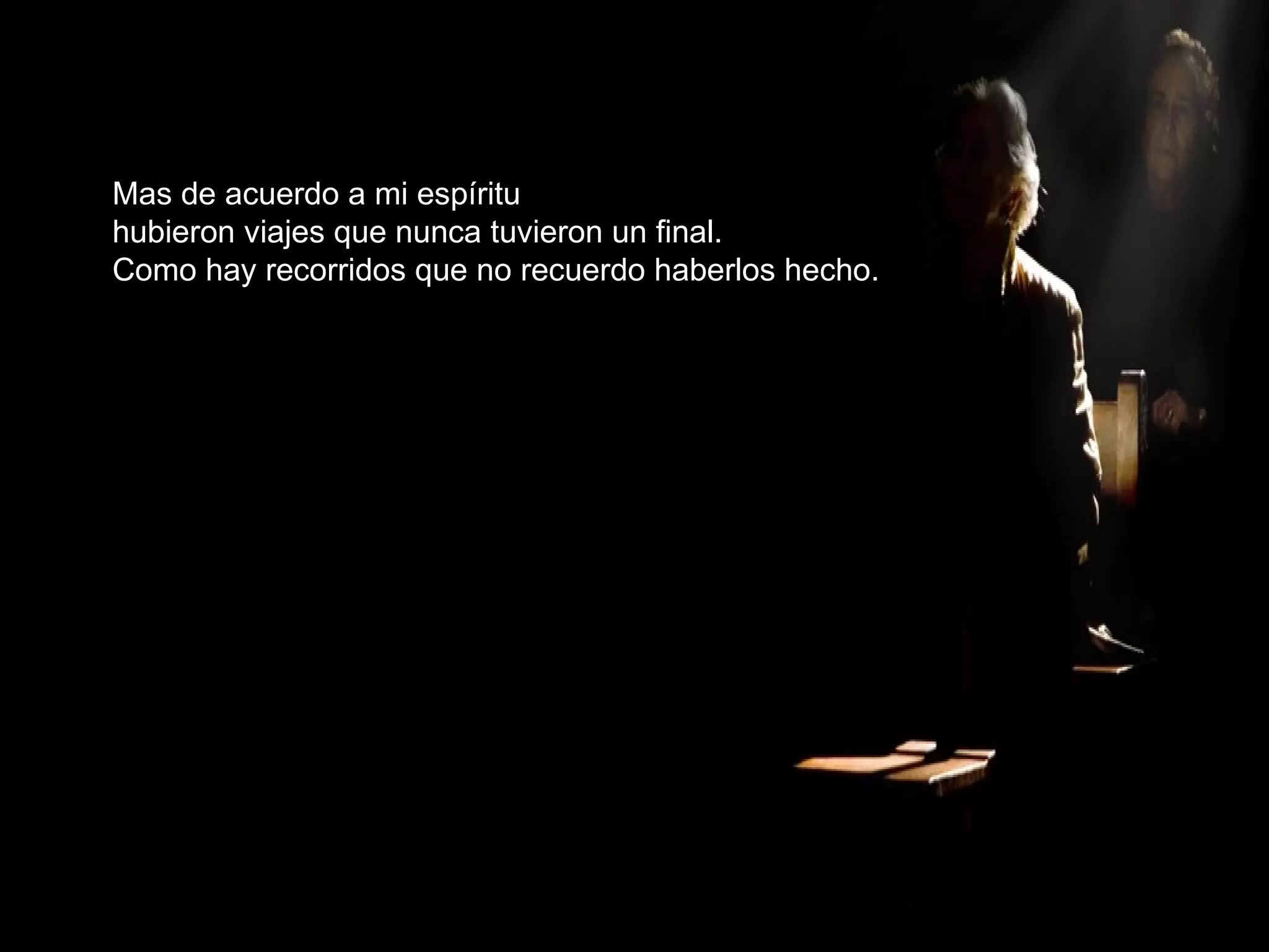 Mas de acuerdo a mi espíritu hubieron viajes que nunca tuvieron un final. Como hay recorridos que no recuerdo haberlos hecho. 