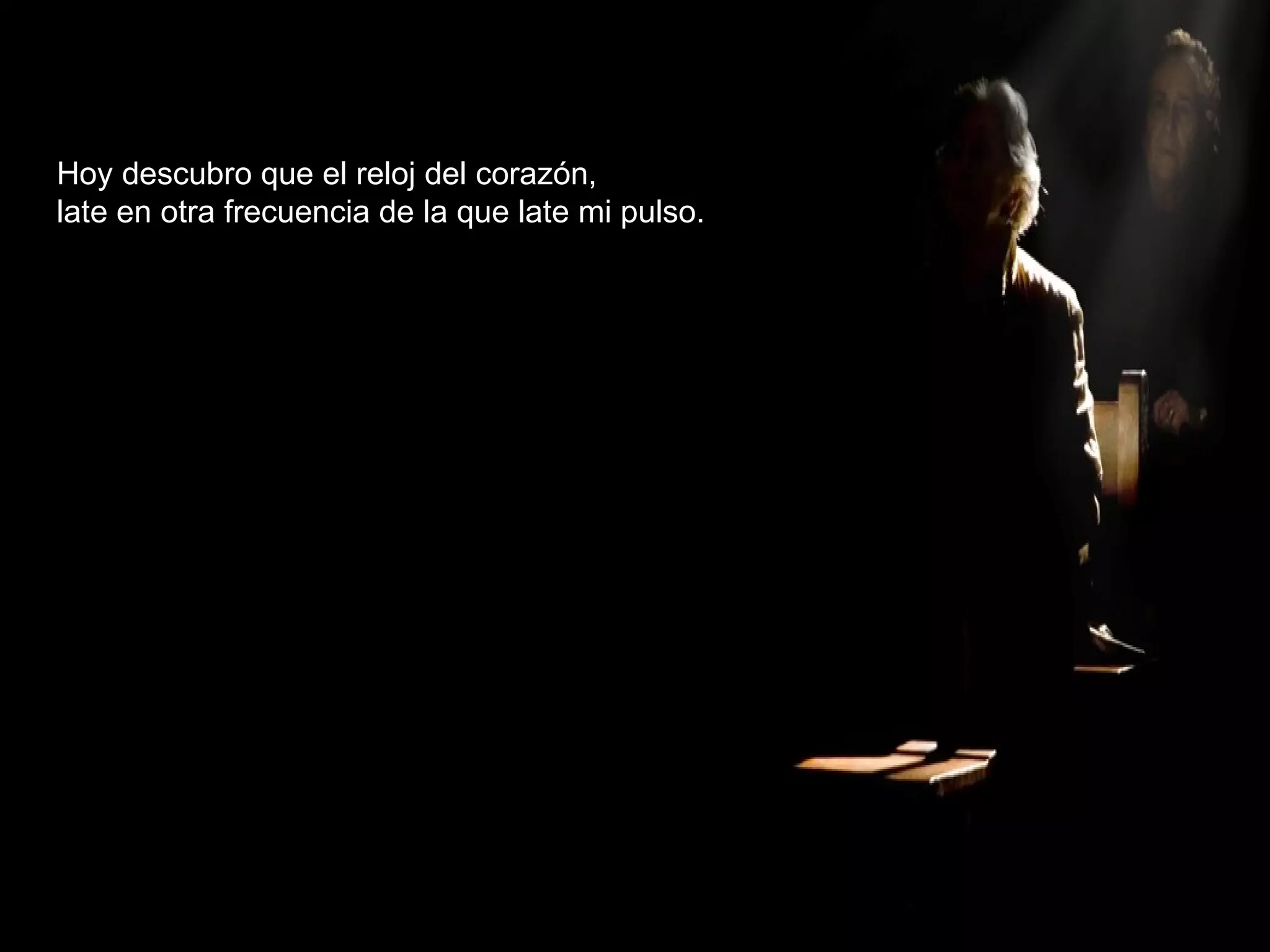 Hoy descubro que el reloj del corazón, late en otra frecuencia de la que late mi pulso. 