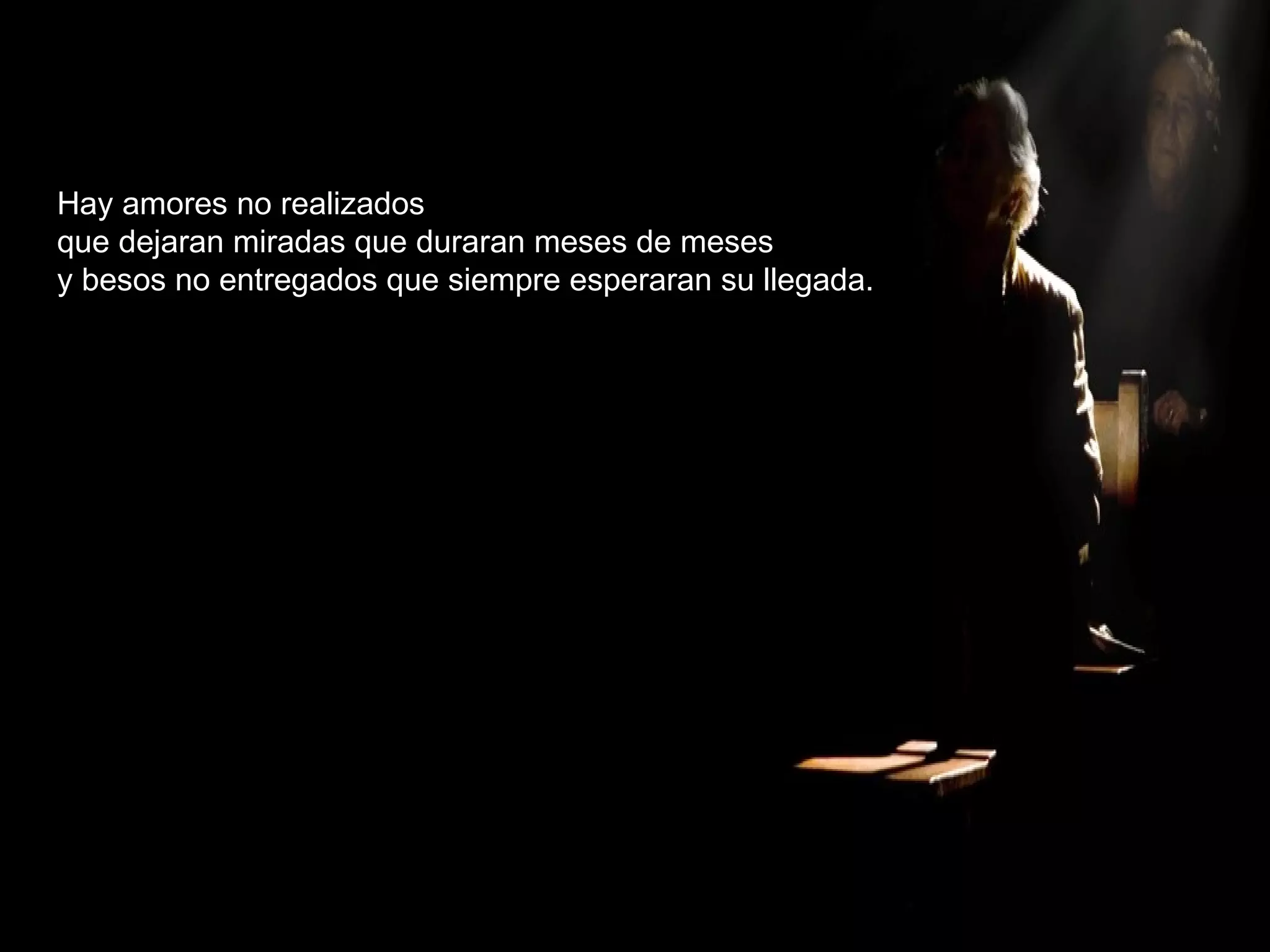 Hay amores no realizados que dejaran miradas que duraran meses de meses y besos no entregados que siempre esperaran su llegada. 