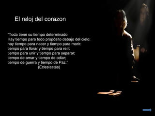 “Toda tiene su tiempo determinado
Hay tiempo para todo propósito debajo del cielo;
hay tiempo para nacer y tiempo para mor...