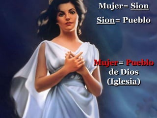 Mujer= Sion
Sion= Pueblo
Mujer= Pueblo
de Dios
(Iglesia)
 