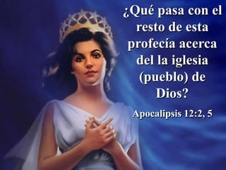 ¿Qué pasa con el
resto de esta
profecía acerca
del la iglesia
(pueblo) de
Dios?
Apocalipsis 12:2, 5
 