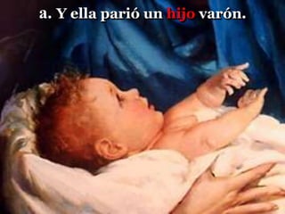 a. Y ella parió un hijo varón.
 