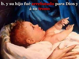 b. y su hijo fué arrebatado para Dios y
á su trono
 