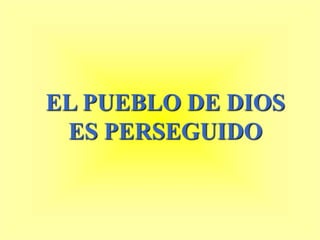 EL PUEBLO DE DIOS
ES PERSEGUIDO
 