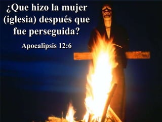 ¿Que hizo la mujer
(iglesia) después que
fue perseguida?
Apocalipsis 12:6
 