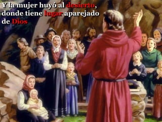 Y la mujer huyó al desierto,
donde tiene lugar aparejado
de Dios
 