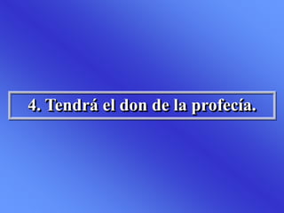 4. Tendrá el don de la profecía.
 