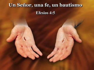 Un Señor, una fe, un bautismo
Efesios 4:5
 