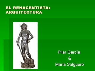 EL RENACENTISTA: ARQUITECTURA Pilar García  & Maria Salguero 