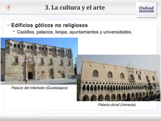 – Haga clic para modificar el estilo de texto del patrón
 Segundo nivel
o Tercer nivel
 Cuarto nivel
 Quinto nivel
3. La cultura y el arte
– Edificios góticos no religiosos
 Castillos, palacios, lonjas, ayuntamientos y universidades.
Palacio del Infantado (Guadalajara)
Palacio ducal (Venecia)
 