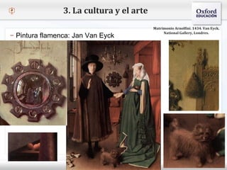 – Haga clic para modificar el estilo de texto del patrón
 Segundo nivel
o Tercer nivel
 Cuarto nivel
 Quinto nivel
3. La cultura y el arte
– Pintura flamenca: Jan Van Eyck
Matrimonio Arnolfini. 1434. Van Eyck.
National Gallery, Londres.
 