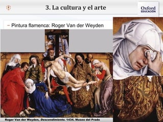 – Haga clic para modificar el estilo de texto del patrón
 Segundo nivel
o Tercer nivel
 Cuarto nivel
 Quinto nivel
3. La cultura y el arte
– Pintura flamenca: Roger Van der Weyden
Roger Van der Weyden, Descendimiento. 1434. Museo del Prado
 