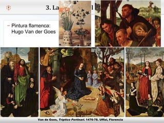 – Haga clic para modificar el estilo de texto del patrón
 Segundo nivel
o Tercer nivel
 Cuarto nivel
 Quinto nivel
3. La cultura y el arte
– Pintura flamenca:
Hugo Van der Goes
Van de Goes, Trìptico Portinari. 1476-78. Uffizi, Florencia
 