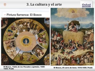 – Haga clic para modificar el estilo de texto del patrón
 Segundo nivel
o Tercer nivel
 Cuarto nivel
 Quinto nivel
3. La cultura y el arte
– Pintura flamenca: El Bosco
El Bosco, El carro de heno. 1516-1550. Prado
El Bosco, Tabla de los Pecados capitales. 1500-
1525. Prado
 