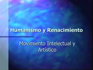 Humanismo y Renacimiento Movimiento Intelectual y Artístico 