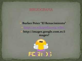  Burker Peter “El Renacimiento”
  http://es.wikipedia.org/wiki/
 http://images.google.com.ec/i
             mages?
 