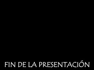 FIN DE LA PRESENTACIÓN
 