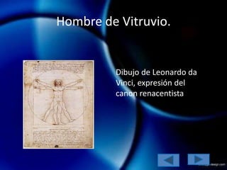 Hombre de Vitruvio.


         Dibujo de Leonardo da
         Vinci, expresión del
         canon renacentista.
 